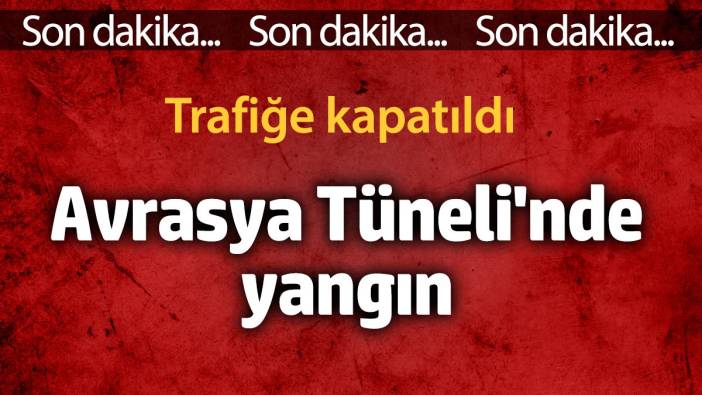 Avrasya Tüneli'nde yangın. Trafiğe kapatıldı