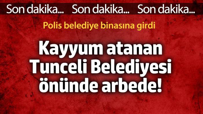 Kayyum atanan Tunceli Belediyesi önünde arbede! Polis belediye binasına girdi