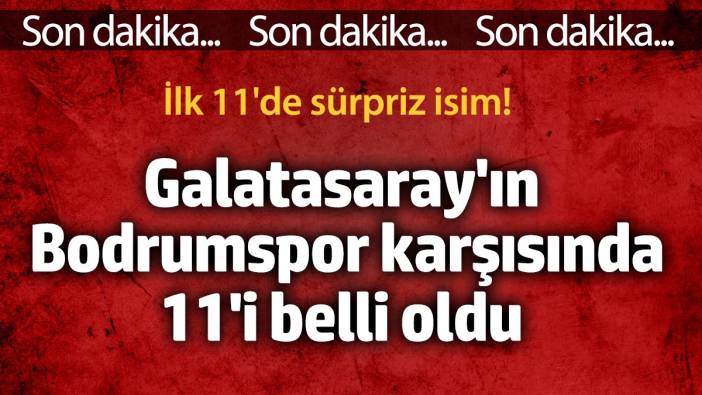 Galatasaray'ın Bodrumspor karşısında 11'i belli oldu. İlk 11'de sürpriz isim