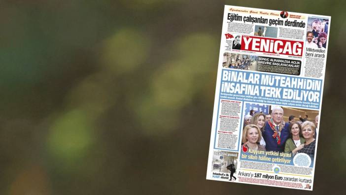 Yeniçağ Gazetesi: Binalar müteahhidin insafına terk ediliyor