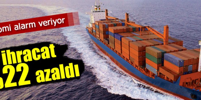 İhracat yüzde 22 azaldı