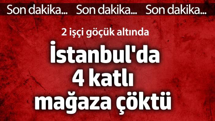 İstanbul'da inşaat halindeki 4 katlı mağaza çöktü. 2 işçi göçük altında