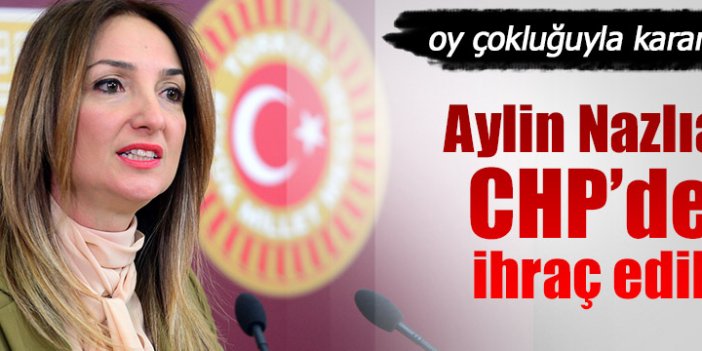 Aylin Nazlıaka ihraç edildi