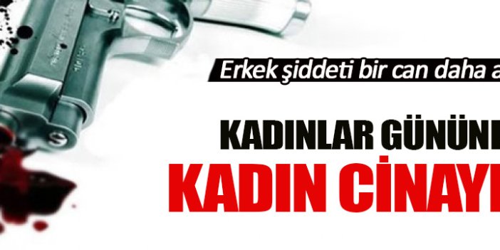 Kadınlar gününde kadın cinayeti