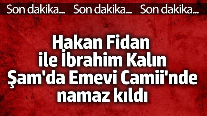 Hakan Fidan ve MİT Başkanı İbrahim Kalın Emevi Camii'nde namaz kıldı