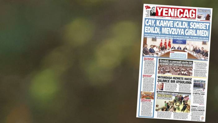 Yeniçağ Gazetesi: Çay, kahve içildi, sohbet edildi, mevzuya girilmedi