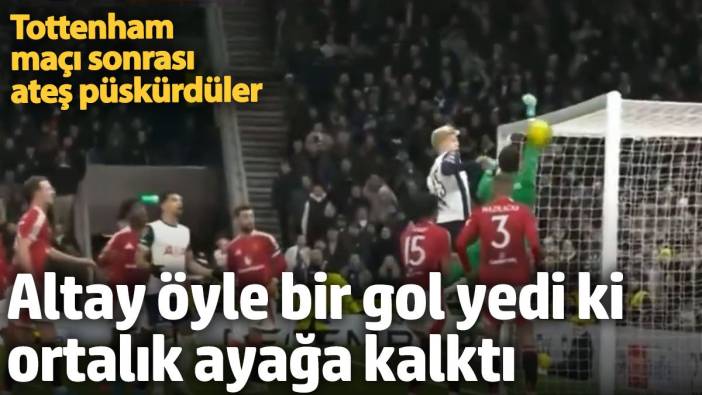 Altay öyle bir gol yedi ki ortalık ayağa kalktı. Tottenham maçı sonrası ateş püskürdüler