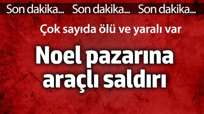 Almanya'da Noel pazarına araçlı saldırı. 11 ölü 60 yaralı