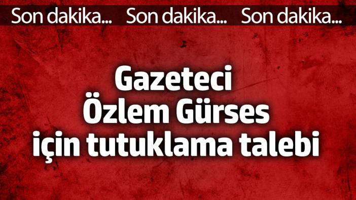 Gazeteci Özlem Gürses için tutuklama talebi