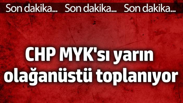 CHP MYK yarın olağanüstü toplanıyor