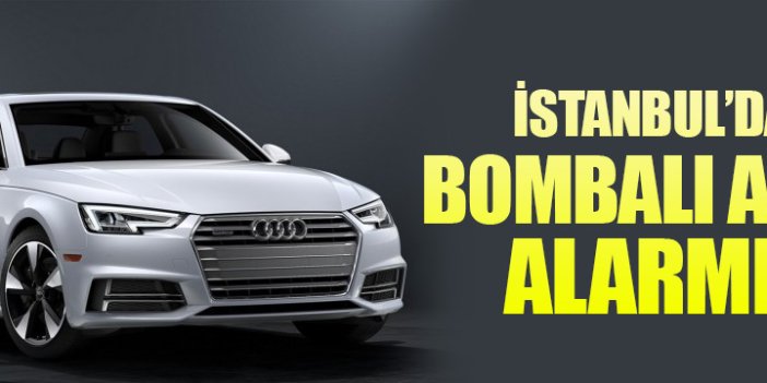 İstanbul'da polisten bombalı Audi alarmı!