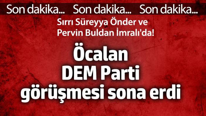 Öcalan DEM Parti görüşmesi sonra erdi. Sırrı Süreyyya Önder ve Pervin Buldan İmralı'da!