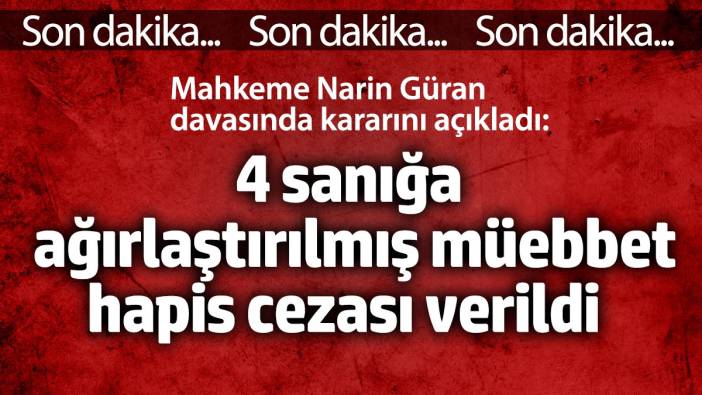 Narin Güran davasında karar açıklandı: 4 sanığa ağırlaştırılmış müebbet hapis cezası verildi