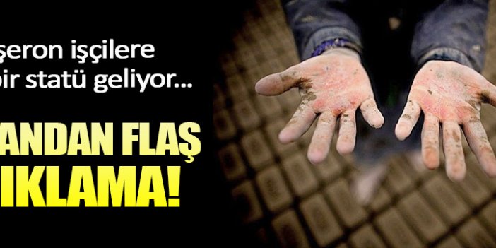 Taşeron işçilerle ilgili flaş açıklama
