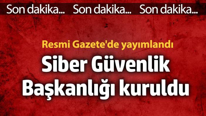 Siber Güvenlik Başkanlığı kuruldu