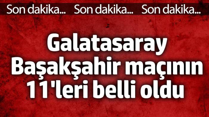 Galatasaray'ın Başakşehir karşısındaki 11'i belli oldu