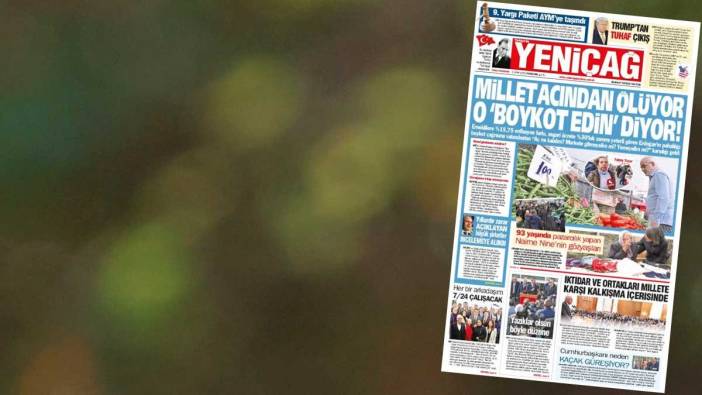 Yeniçağ Gazetesi: Millet acından ölüyor  O 'boykot edin' diyor!