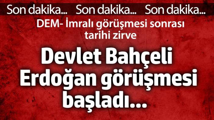 Devlet Bahçeli - Erdoğan görüşmesi başladı. DEM - İmralı görüşmesi sonrası kritik zirve