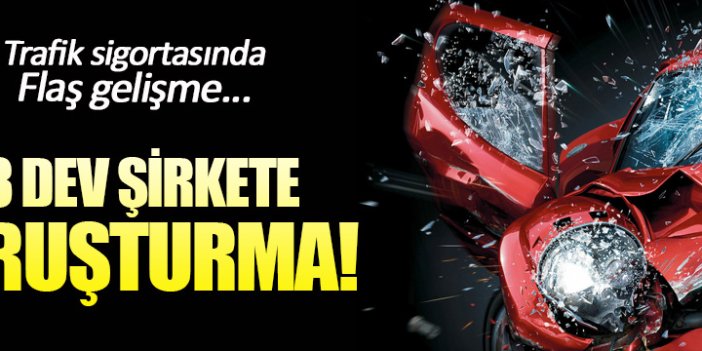 33 sigorta şirketine soruşturma!