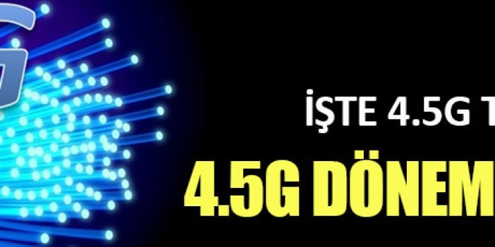 4.5G dönemi başladı!