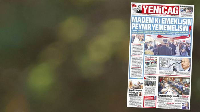 Yeniçağ Gazetesi: Madem ki emeklisin peynir yememelisin!