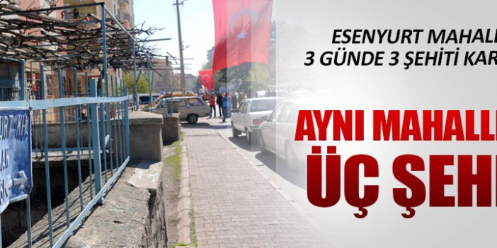 Kayseri’nin son üç şehidi aynı mahalleden