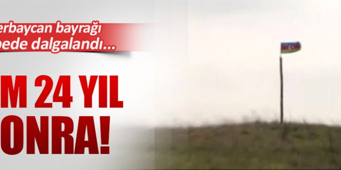 O tepeye 24 yıl sonra Azerbaycan bayrağı dikildi