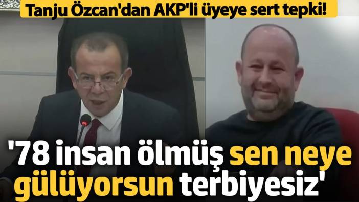 Tanju Özcan'dan AKP'li üyeye sert tepki! '78 insan ölmüş sen neye gülüyorsun terbiyesiz'