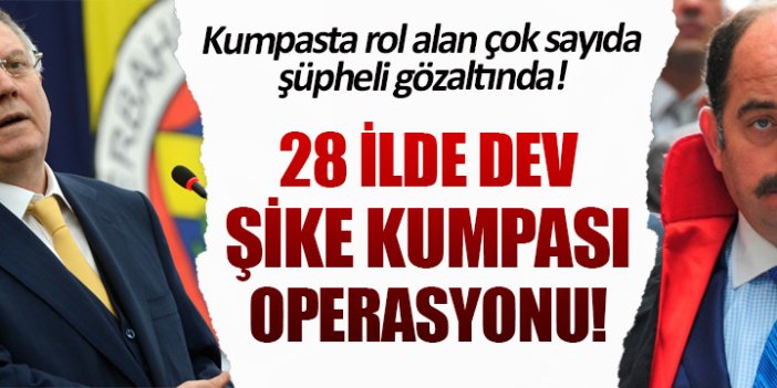 28 ilde dev şike kumpası operasyonu