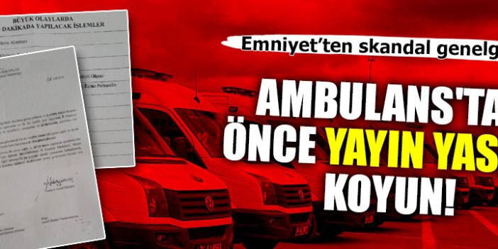 Ambulanstan önce yayın yasağı
