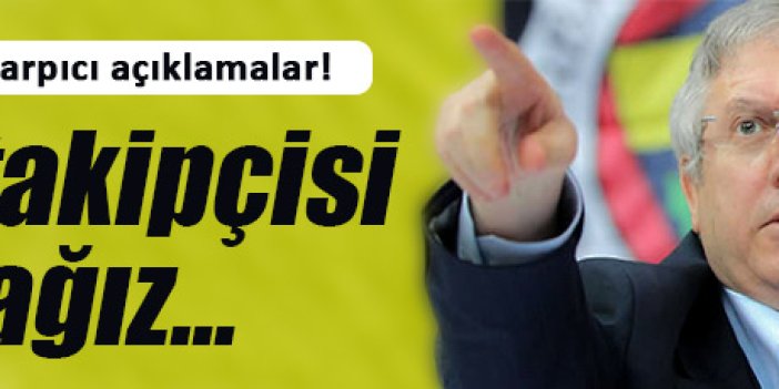 Aziz Yıldırım'dan 'şike' açıklaması "Bu işin takipçisi olacağız".