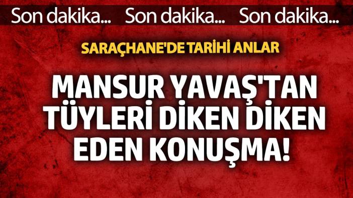 Mansur Yavaş'tan tüyleri diken diken eden konuşma! Saraçhane'de tarihi anlar