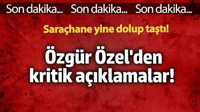 Özgür Özel'den kritik açıklamalar! Saraçhane yine dolup taştı