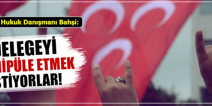 Bahşi: Delegeyi manipüle etmek istiyorlar