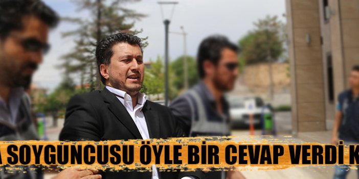 Banka soyguncusundan ilginç yanıt