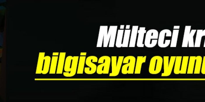 Mülteci Krizi bilgisayar oyunu oluyor