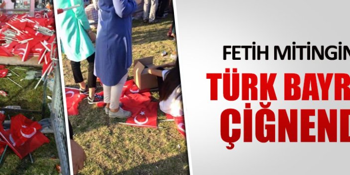 Fetih mitinginde Türk Bayrağı yerlerde çiğnendi!