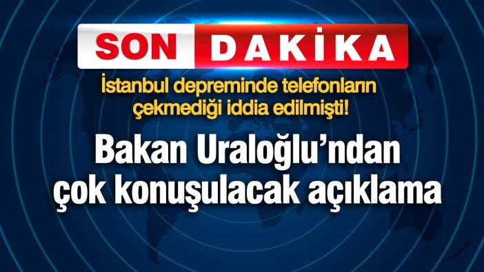 Bakan Uraloğlu'ndan çok konuşulacak açıklama! İstanbul depreminde telefonların çekmediği iddia edilmişti