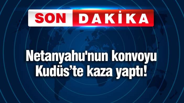 İsrail Başbakanı Netanyahu'nun konvoyunda kaza! Sağlık durumu açıklandı