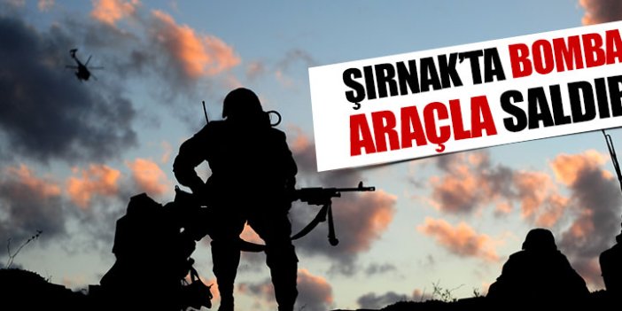 Şırnak'ta bombalı araçlı saldırı!