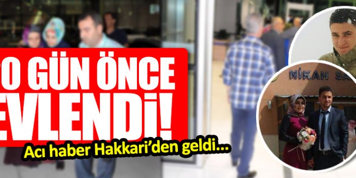 20 gün önce evlendi Hakkari’de şehit düştü
