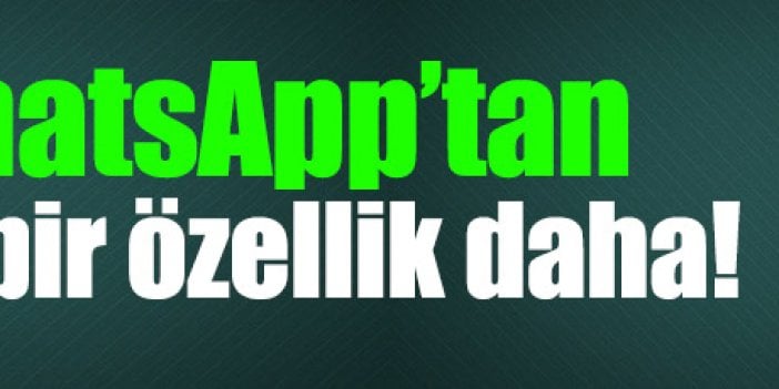 WhatsApp'tan yeni bir özellik daha!