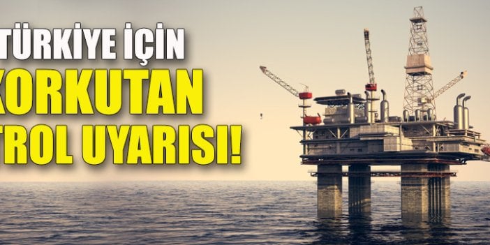 Türkiye için korkutan petrol uyarısı