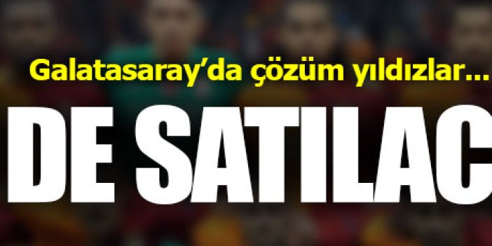Galatasaray yıldızlarını satıyor