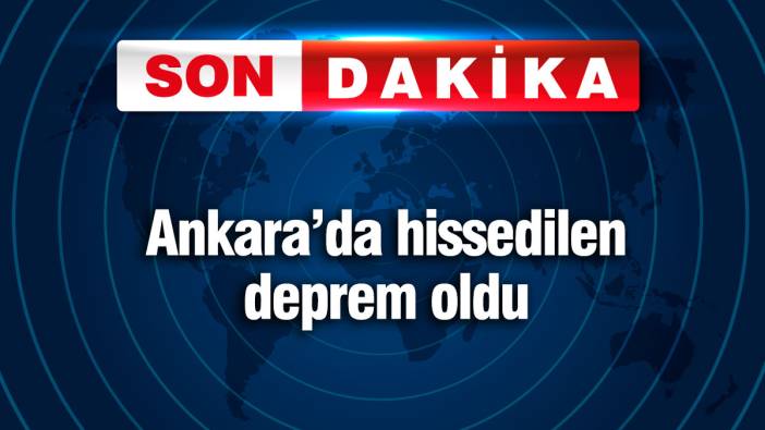 Ankara'da hissedilen deprem oldu (15 Mayıs 2025)