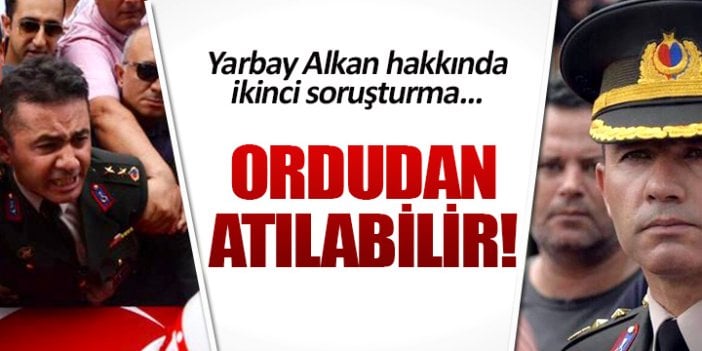 Yarbay Alkan hakkında ikinci soruşturma!