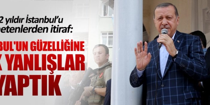 Erdoğan: İstanbul'un güzelliğine çok yanlışlar yaptık