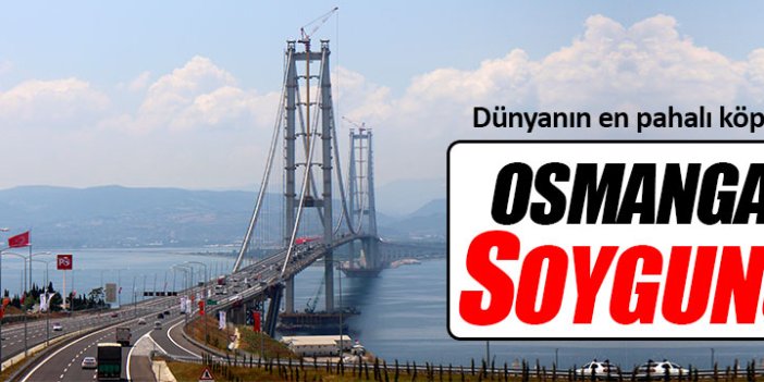 Osmangazi köprüsünün geçiş ücreti dudak uçuklattı!