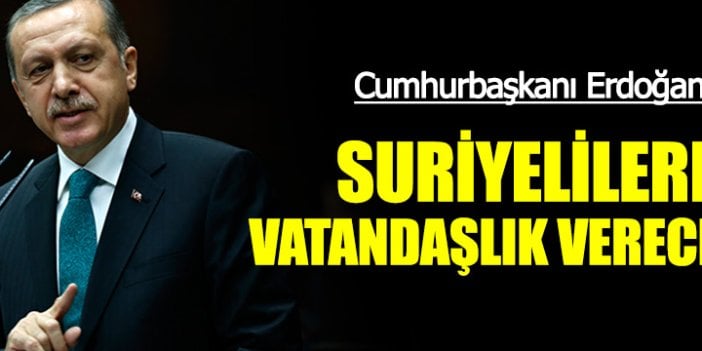 Erdoğan: Suriyeli sığınmacılara vatandaşlık vereceğiz