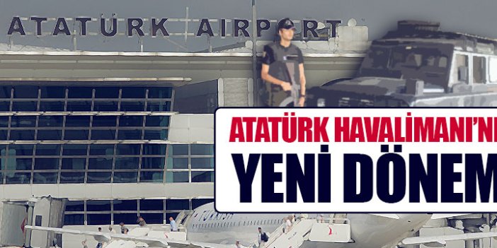 Atatürk Havalimanı’nda yeni dönem